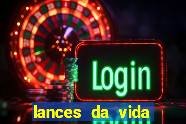 lances da vida assistir online